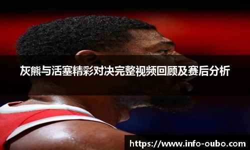 灰熊与活塞精彩对决完整视频回顾及赛后分析